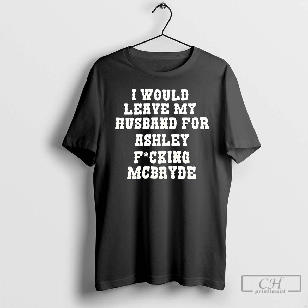 Classic I Would Leave My Husband For Ashley Fucking Mcbryde Text Print T Shirts Sweater