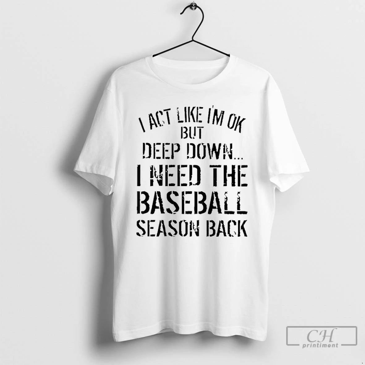 Classic I Act Like Im Ok But Deep Down I Need The Baseball Season Back