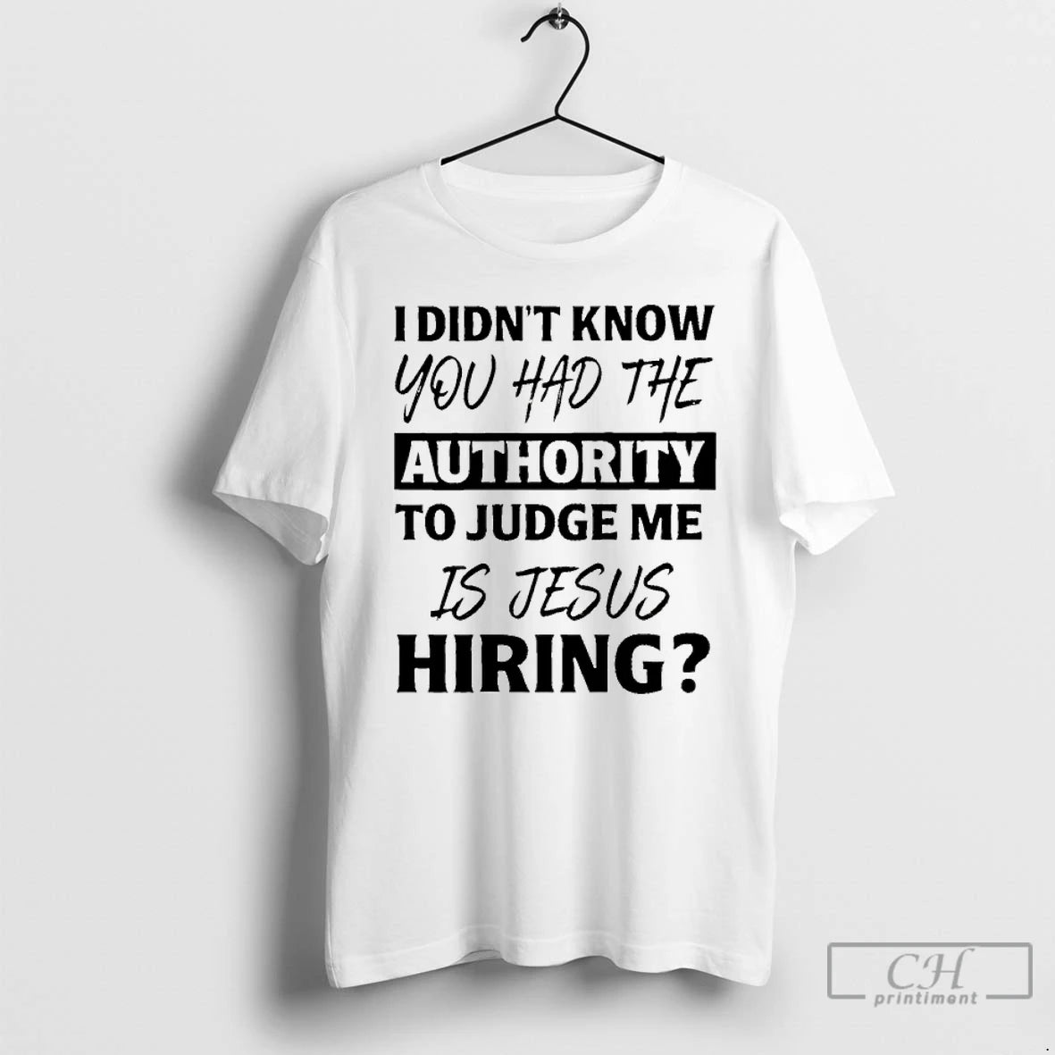 Classic I Didnt Know You Had The Authority To Judge Me Is Jesus Hiring