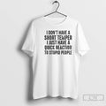 Classic I Dont Have A Short Temper I Just Have A Quick Reaction To Stupid