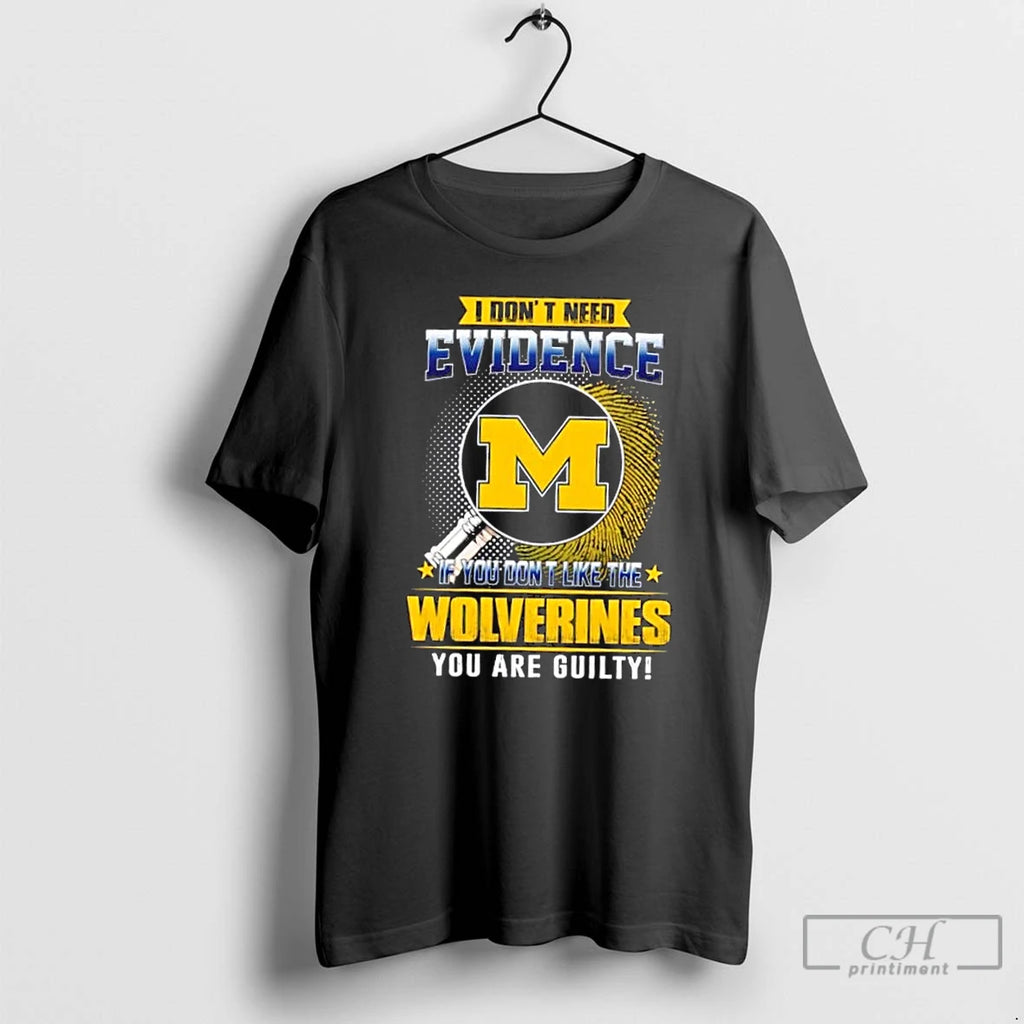 Classic I Dont Need Evidence If You Dont Like The Michigan Wolverines You Are Guilty