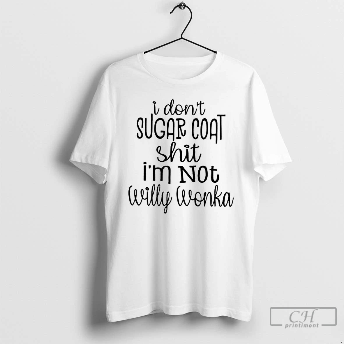 Classic I Dont Sugar Coat Shit Im Not Willy Wonka