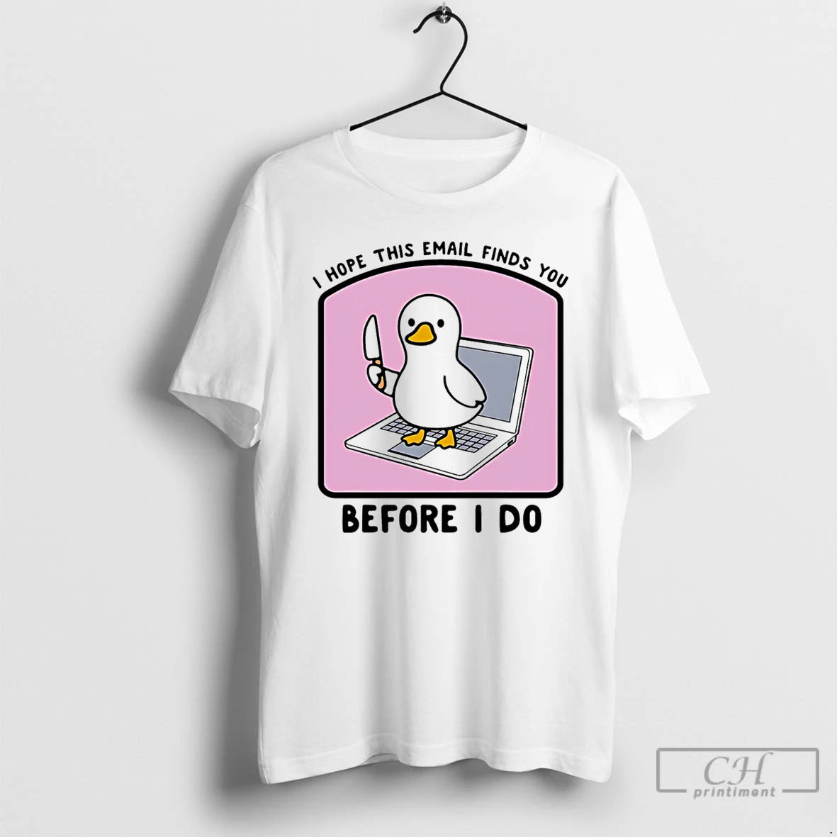 Classic I Hope This Email Finds You Before I Do Duck