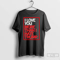 Classic I Love You More Than I Hate Trump