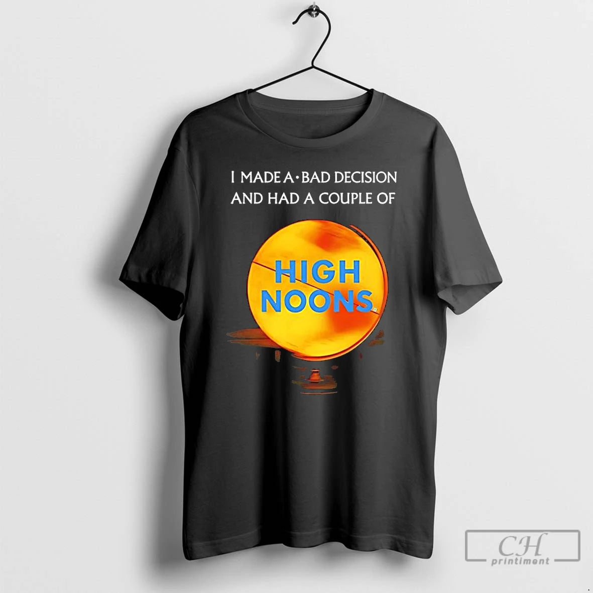 Classic I Made A Bad Decision And Had A Couple Of High Noons T Shirts