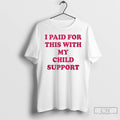 Classic I Paid For This With My Child Support