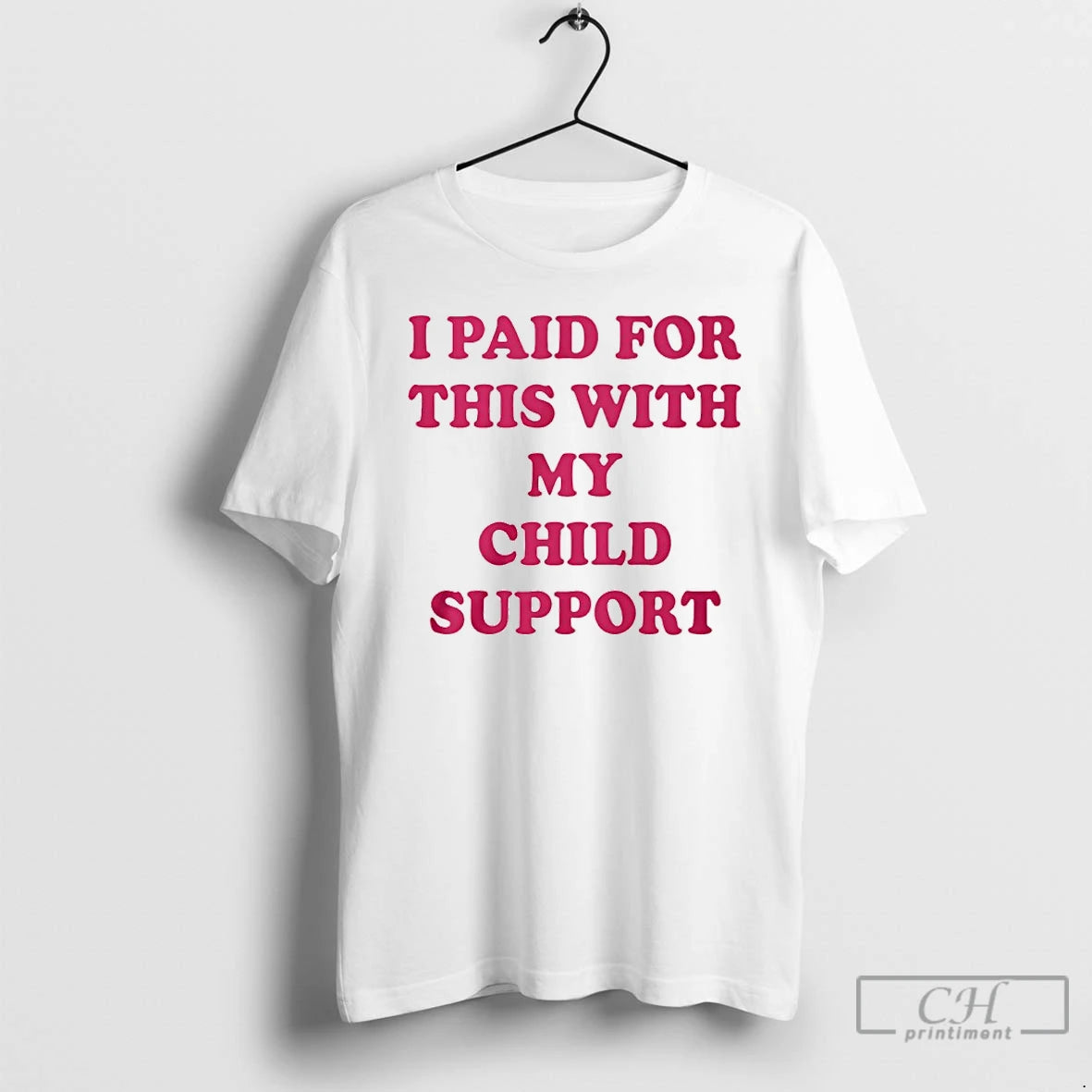 Classic I Paid For This With My Child Support