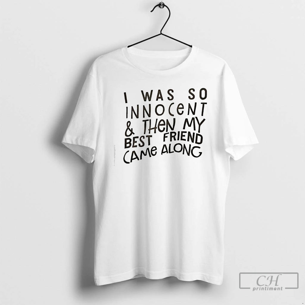 Classic I Was So Innocent Then My Best Friend Came Along Text T Shirts Sweater