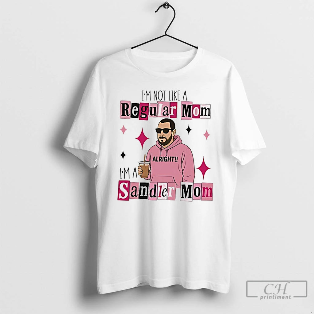 Classic Im Not Like A Regular Mom Im A Sandler Mom
