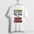 Classic Im Retired Dont Ask Me To Do A Damn Thing