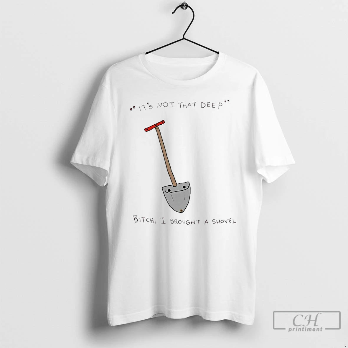 Classic Its Not That Deep Bitch I Brought A Shovel