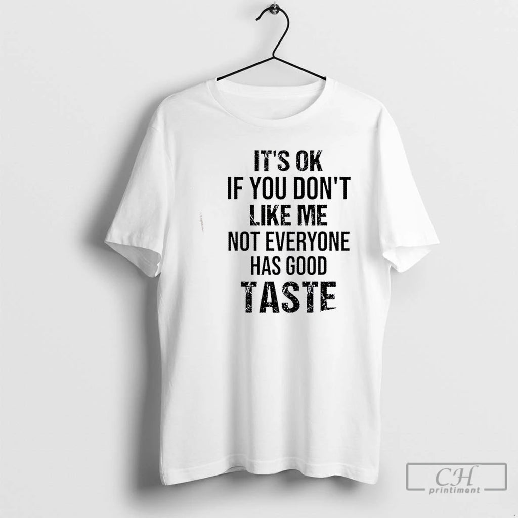 Classic Its Ok If You Dont Like Me Not Everyone Has Good Taste Quote