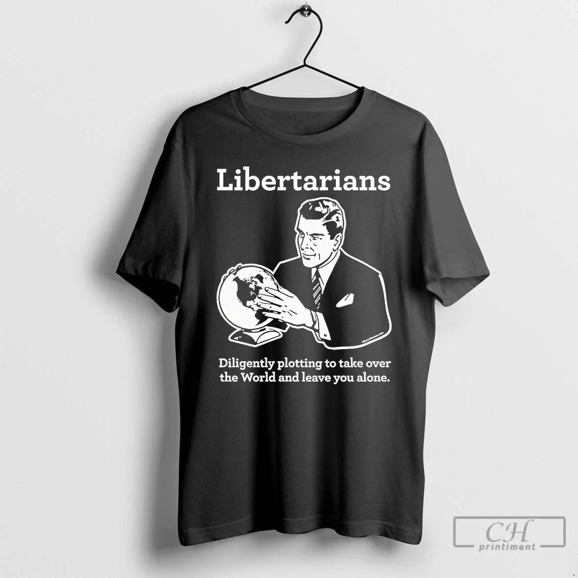 Classic Libertarian Diligently Plotting To Take Over The World And Leave You Alone T Shirts