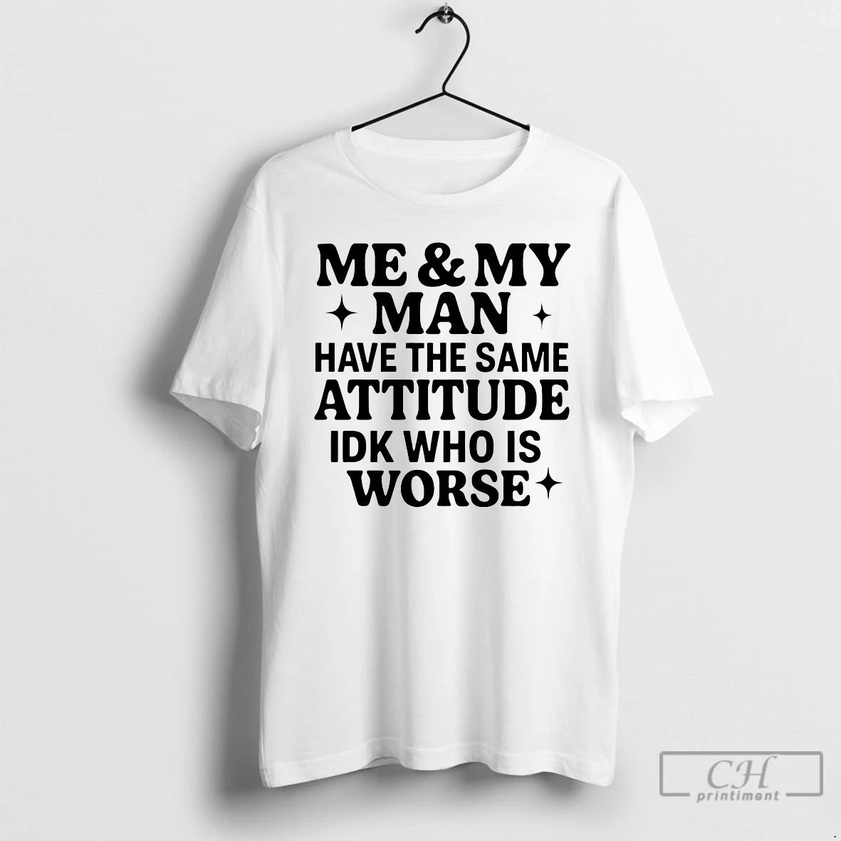 Classic Me And My Man Have The Same Attitude Idk Who Is Worse T Shirts