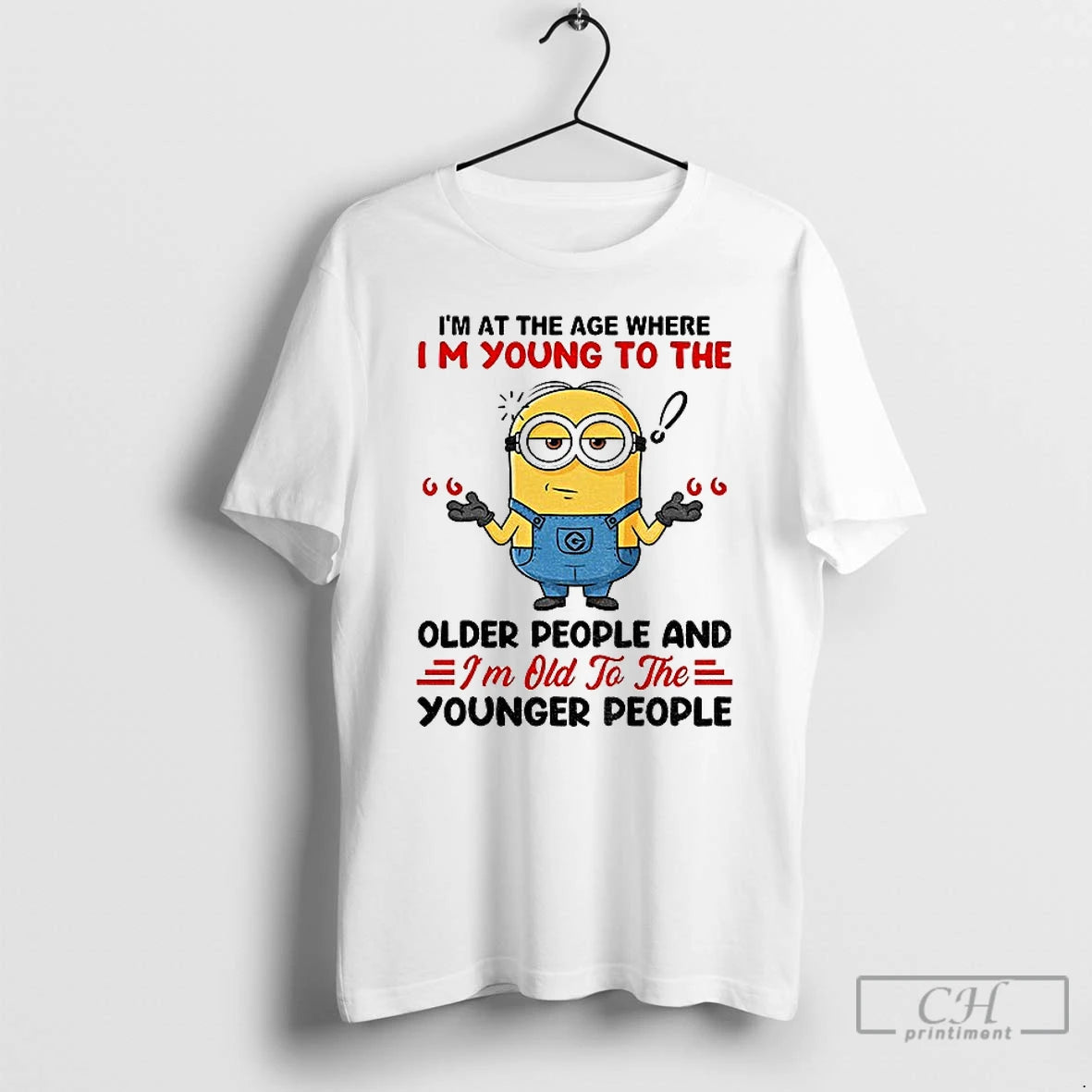 Classic Minion Im At The Age Where Im Young To The Older People And Im