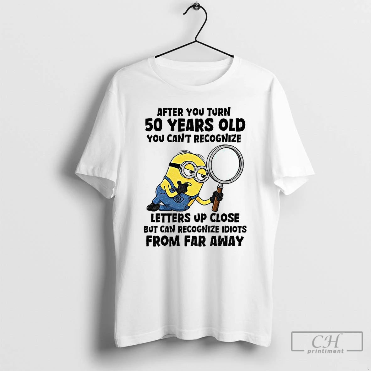 Classic Minion After You Turn 50 Years Old You Cant Recognize Letters Up Close But