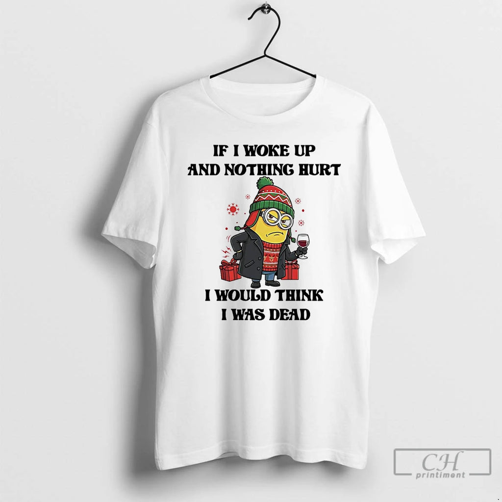 Classic Minion If I Woke Up And Nothing Hurt I Would Think I Was Dead