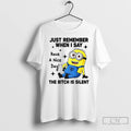 Classic Minion Just Remember When I Say Have A Nice Day The Bitch Is Silent