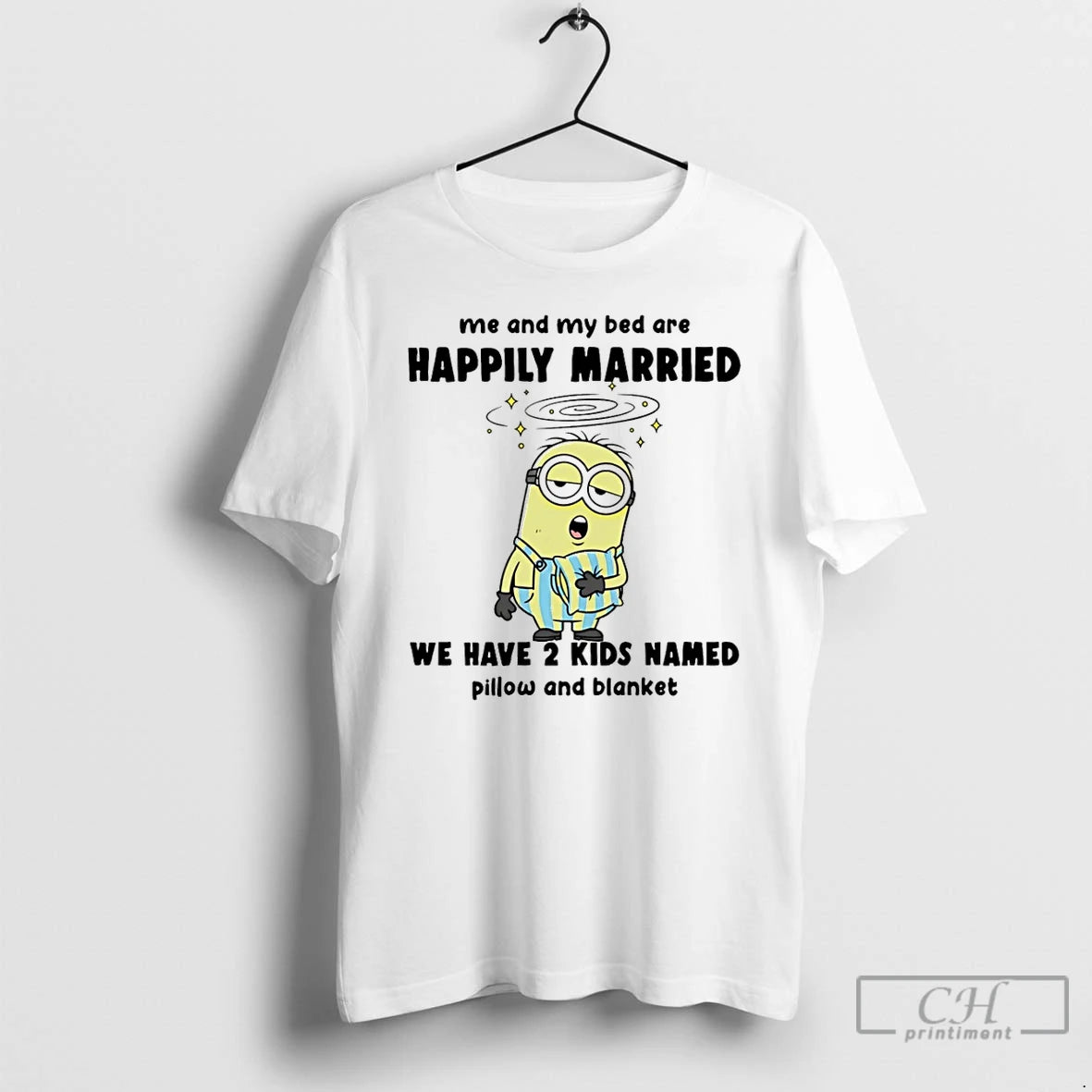 Classic Minion Me And My Bed Are Happily Married We Have 2 Kids Named Pillow