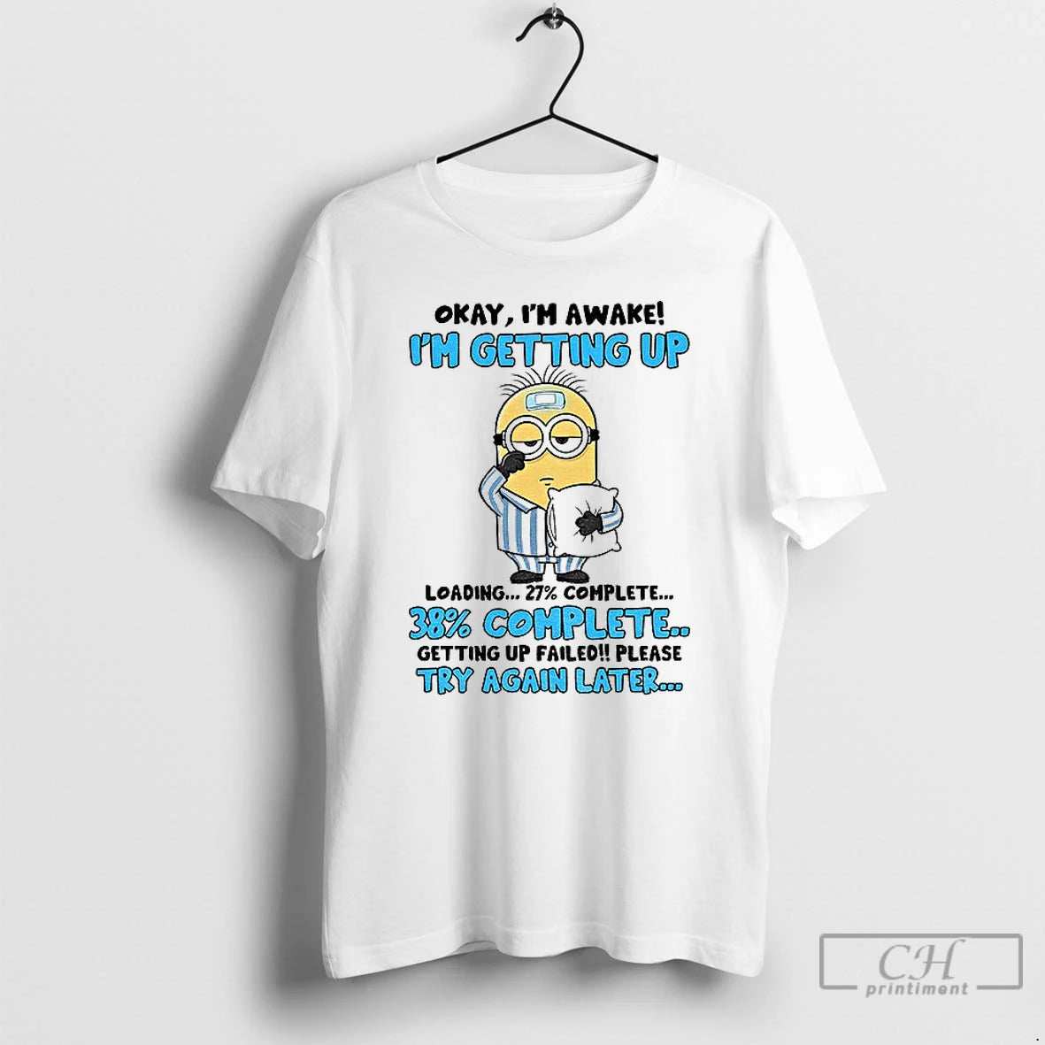 Classic Minion Sick Okay Im Awake Im Getting Up 27 Complete 38 Complete Getting Up