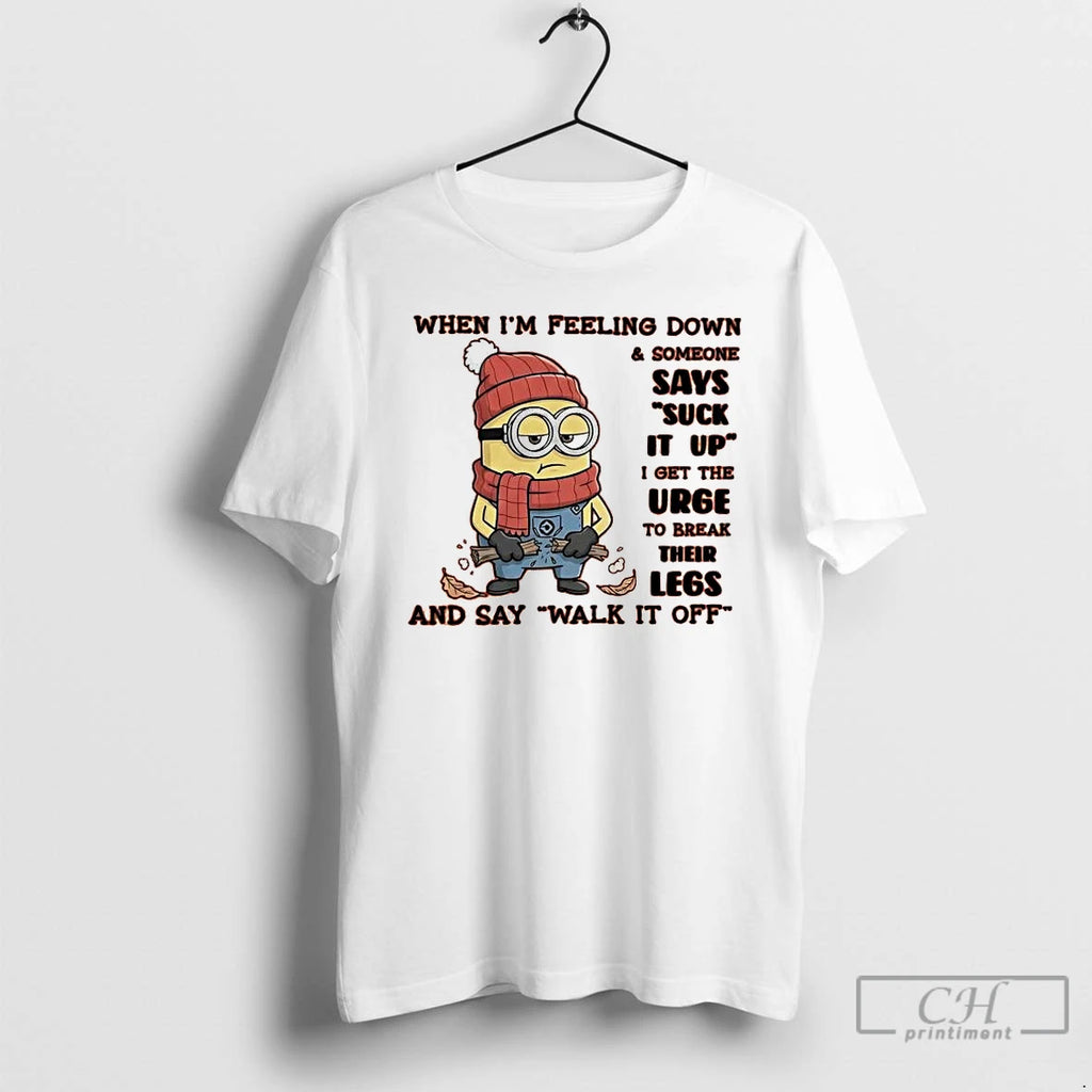 Classic Minion When Im Feeling Down Someone Says Suck It Up Urge To Break