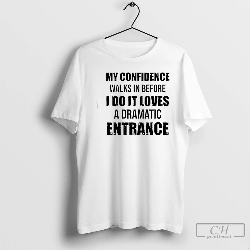 Classic My Confidence Walks In Before I Do It Loves A Dramatic Entrance Quote