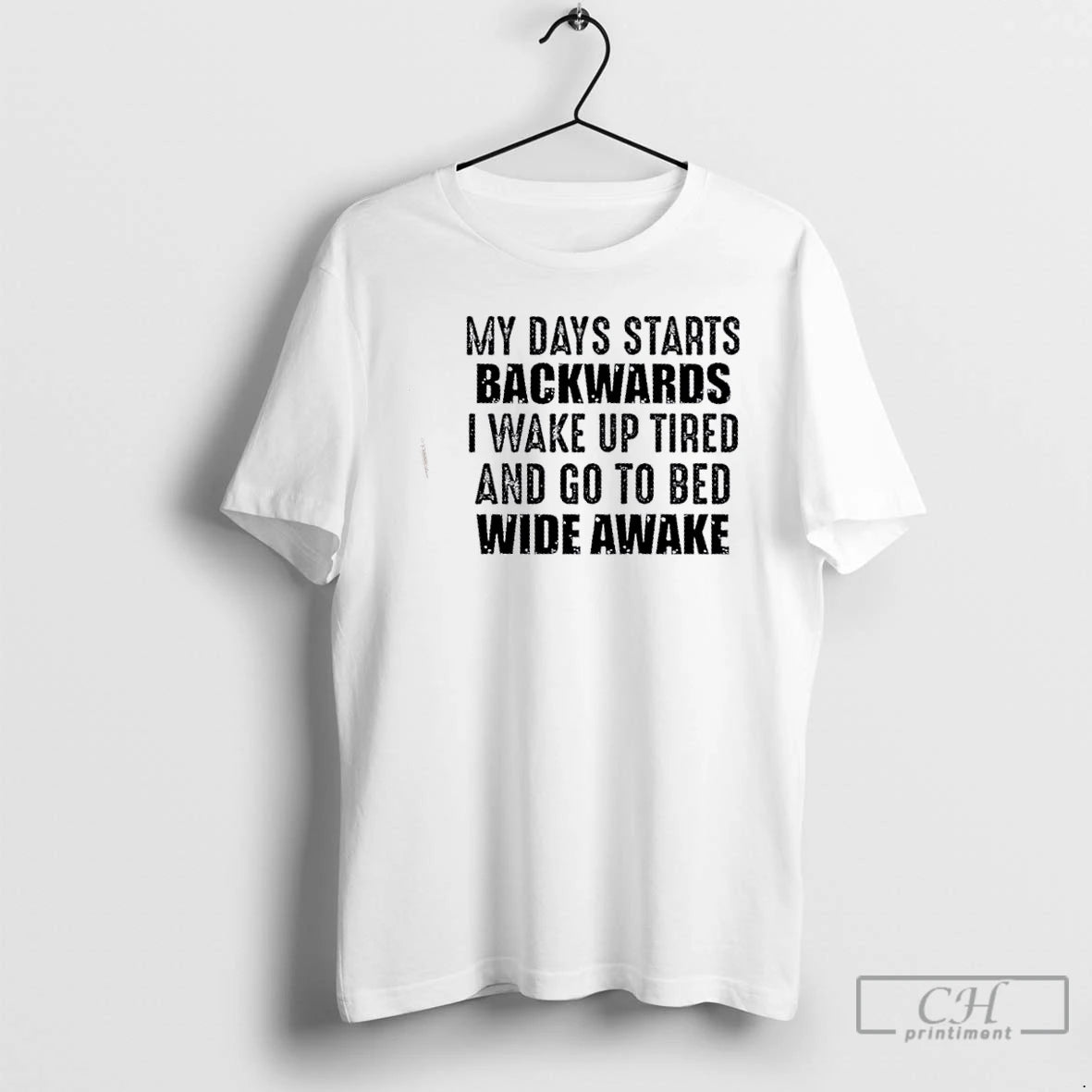 Classic My Day Starts Backwards I Wake Up Tired And Go To Bed Wide Awake