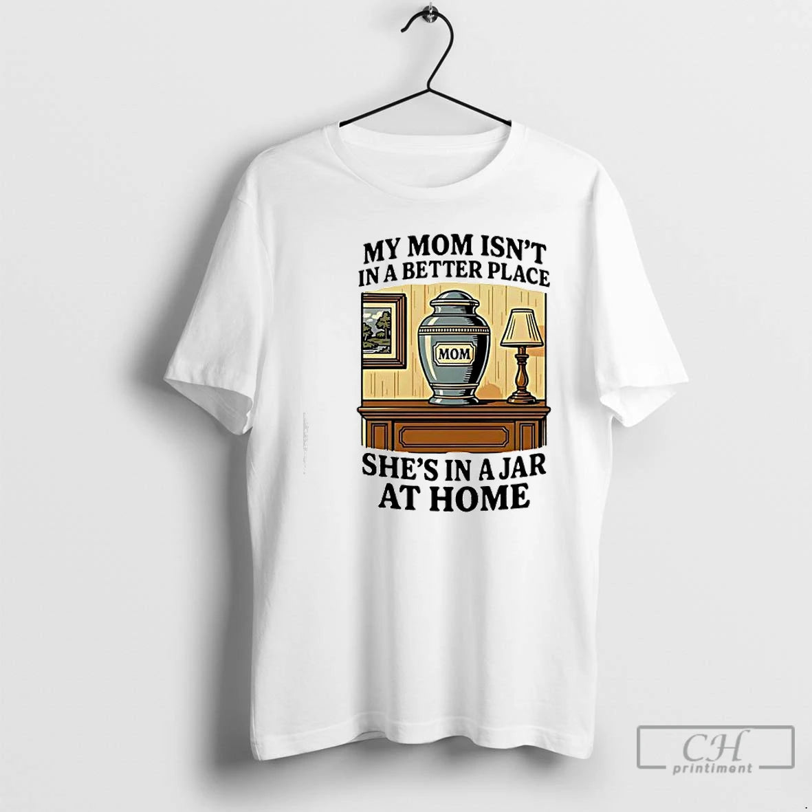 Classic My Mom Isnt In A Better Place Shes In A Jar At Home Graphic