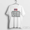 Classic Norwegians Were Just Like Everyone Else But More Fun To Be Around T Shirts