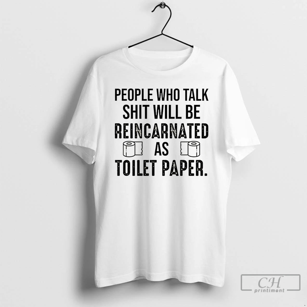 Classic People Who Talk Shit Will Be Reincarnated As 19 Toilet Paper T Shirts Sweater