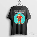 Classic Santa I Am Here To Eradicate All Santa Deniers