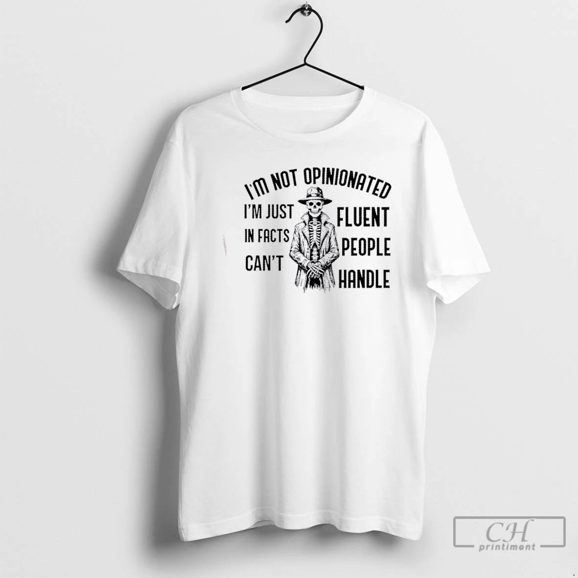 Classic Skeleton Im Not Opinionated Im Just In Facts Cant Fluent People Handle T Shirts