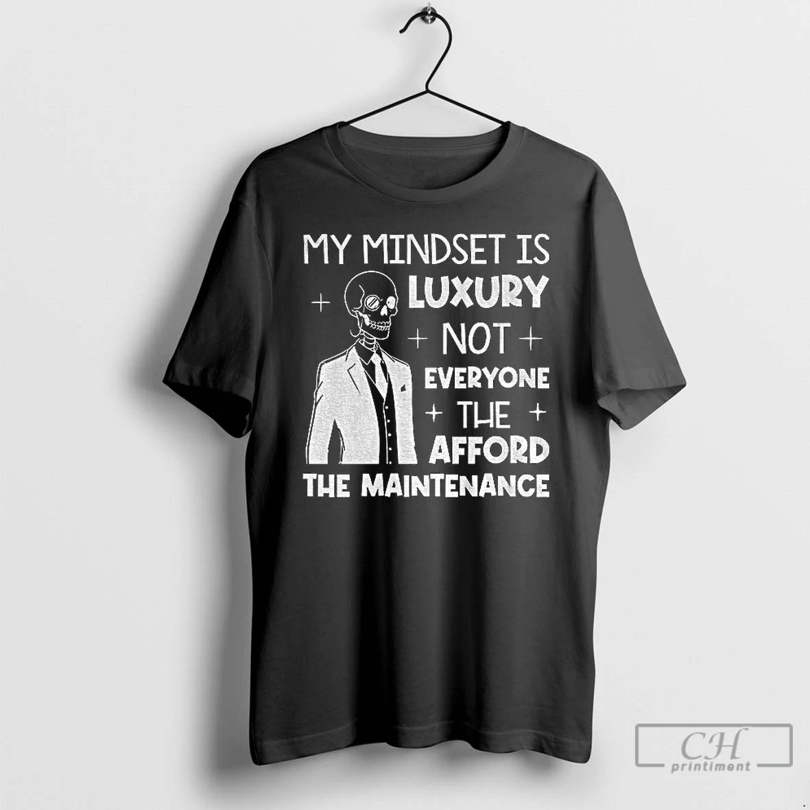 Classic Skeleton My Mindset Is Luxury Not Everyone Can Afford The Maintenance T Shirts Sweater