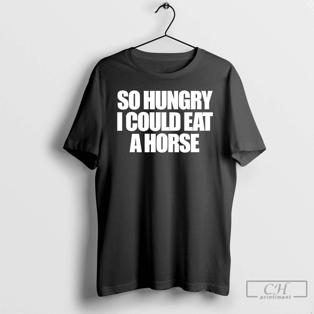 Classic So Hungry I Could Eat A Horse