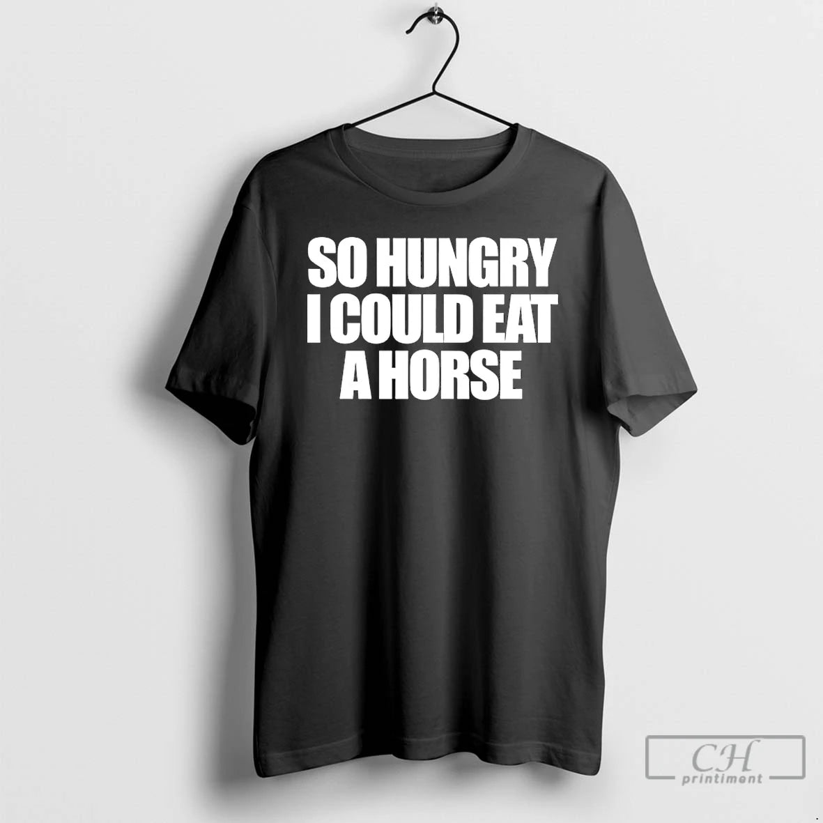 Classic So Hungry I Could Eat A Horse