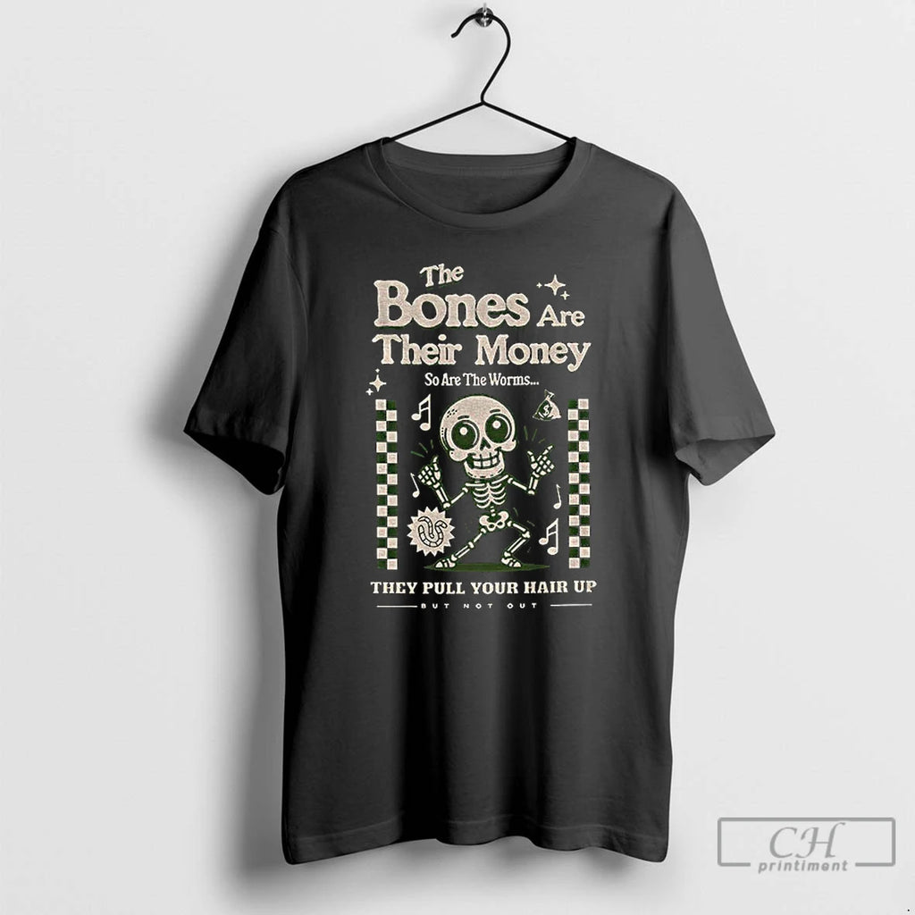 Classic The Bones Are Their Money So Are The Worms Skeleton