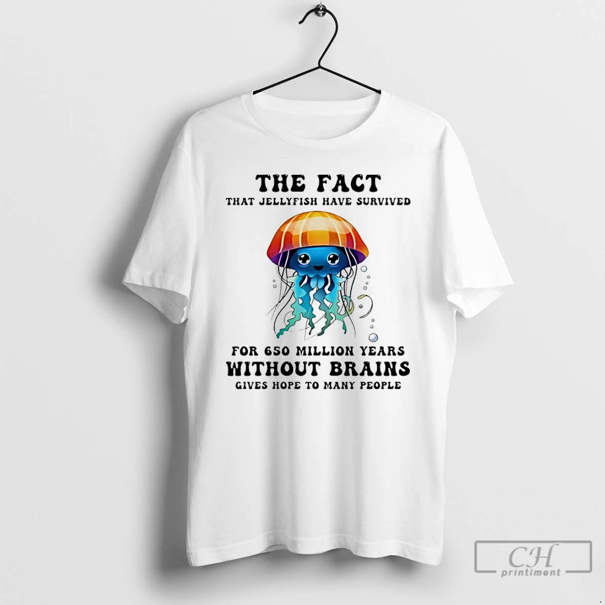 Classic The Fact That Jellyfish Have Survived For 650 Million Years Without Brains T Shirts