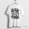 Classic Why Take The High Road When You Can Take The Psycho Path T Shirts