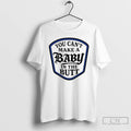 Classic You Cant Make A Baby In The Butt