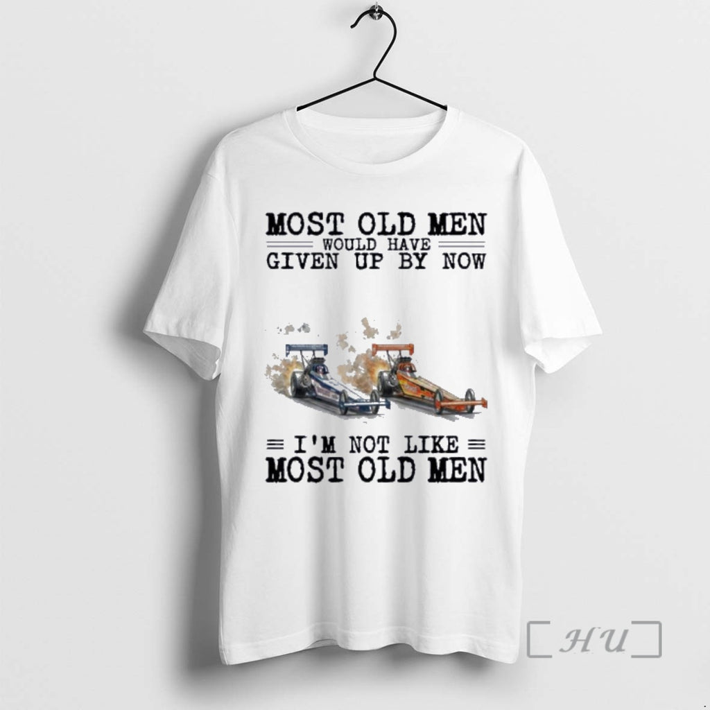 New Drag Racing Most Old Men Would Have Given Up By Now Premium T Shirts