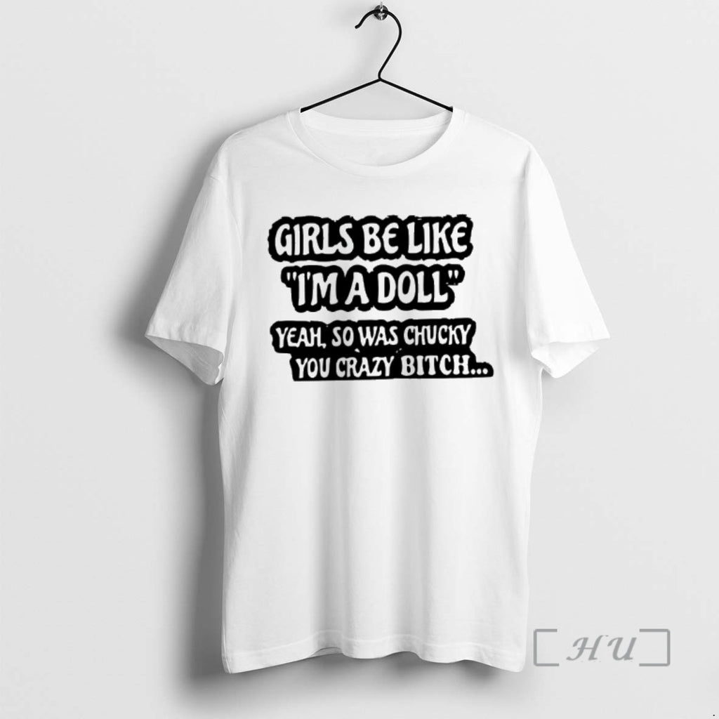 New Girls Be Like Im A Doll Yeah So Was Chucky You Crazy Bitch Premium