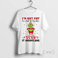 New Grinch Im Not Fat Im Just So Freakin Sexy It Overflows Meme Christmas Premium