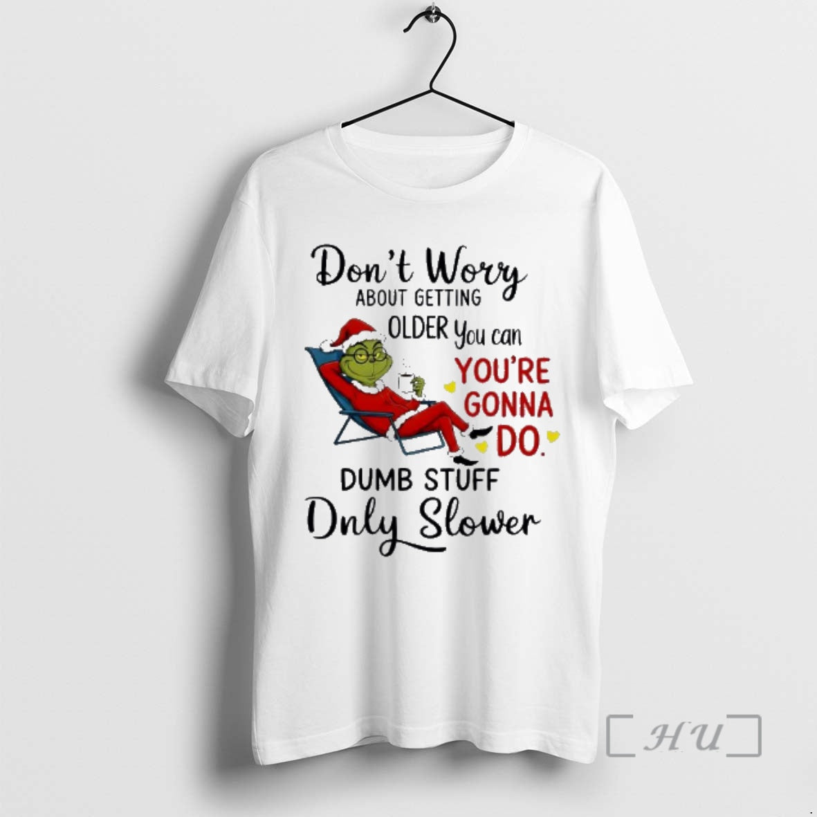 New Grinch Dont Worry About Getting Older You Can Youre Gonna Do Dumb Stuff Only