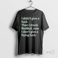 New I Didnt Give A Fck Then I Drank Redbull Now I Dont Give