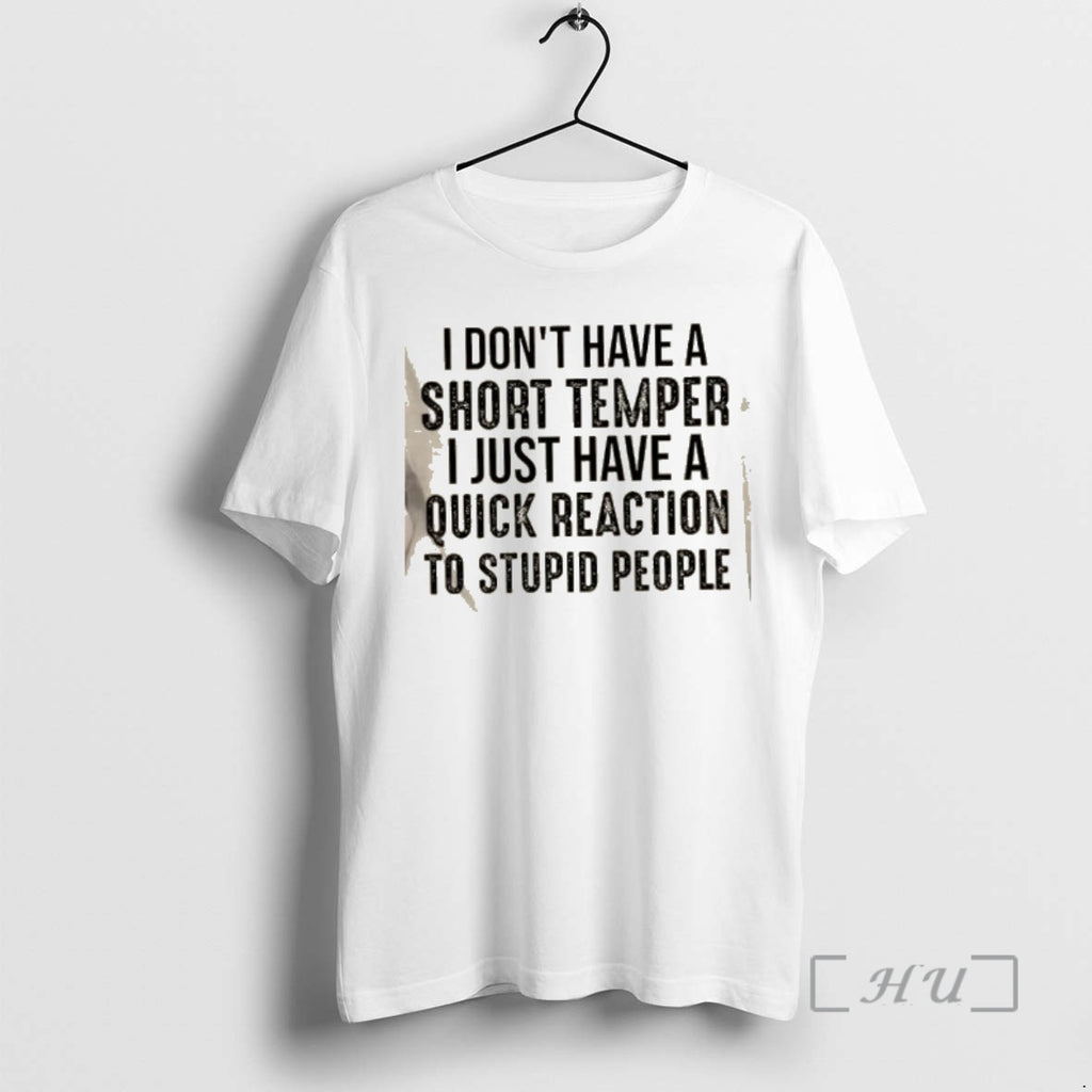 New I Dont Have A Short Temper I Just Have A Quick Reaction To Stupid