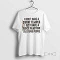 New I Dont Have A Short Temper I Just Have A Quick Reaction To Stupid