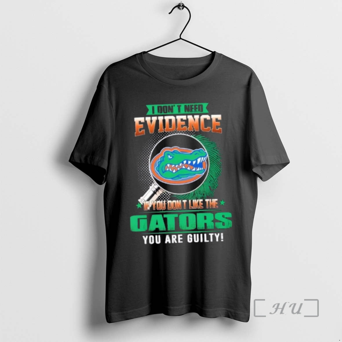 New I Dont Need Evidence If You Dont Like The Florida Gators You Are Guilty
