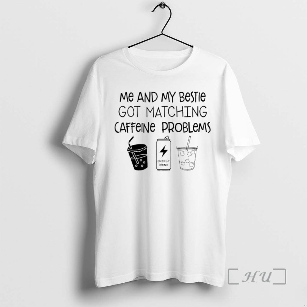 New Me And My Bestie Got Matching Caffeine Problems Text