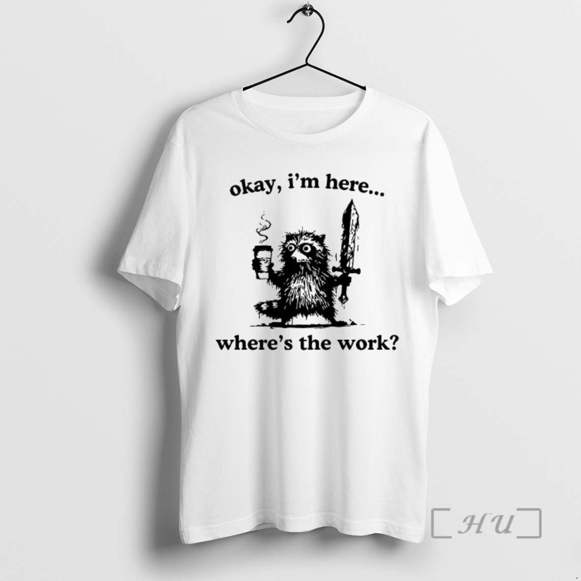 New Okay Im Here Wheres The Work Raccoon