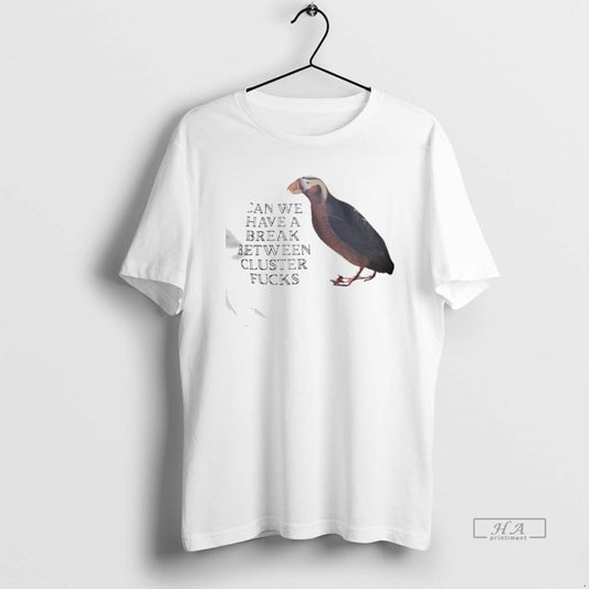 Official Can We Have A Break Between Cluster Fucks Horned Puffin Graphic